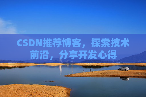 CSDN推荐博客，探索技术前沿，分享开发心得